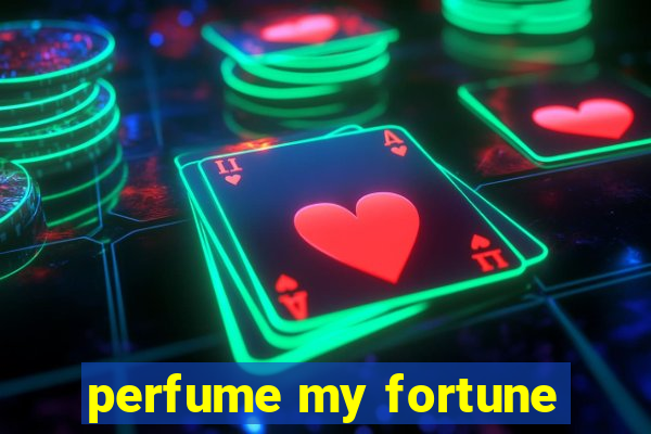 perfume my fortune